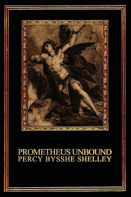 Prometheus Unbound: A Lyrical Drama in Four Acts by Percy Bysshe Shelley