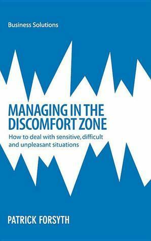 BSS Managing in the Discomfort Zone: How to Deal with Sensitive, Difficult and Unpleasant Situations by Patrick Forsyth