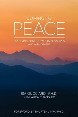 Coming to Peace: Resolving Conflict Within Ourselves and With Others by Laura Chandler, Isa Gucciardi Ph. D.