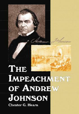 The Impeachment of Andrew Johnson by Chester G. Hearn