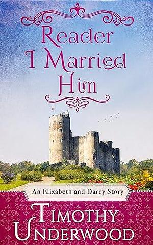 Reader, I Married Him by Timothy Underwood, Timothy Underwood