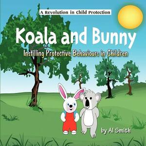 Koala and Bunny: Instilling Protective Behaviours in Children by Al Smith