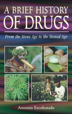 A Brief History of Drugs: From the Stone Age to the Stoned Age by Antonio Escohotado