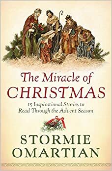 The Miracle of Christmas: 15 Inspirational Stories to Read Through the Advent Season by Stormie Omartian