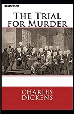 The Trial for Murder Illustrated by Charles Dickens
