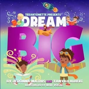 Dream Big by Jedonna Mathis, Zamyah Albert