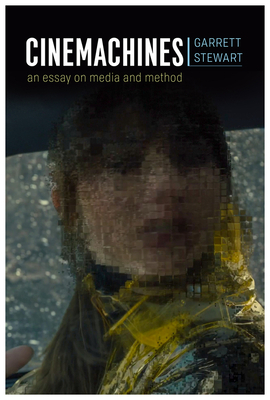 Cinemachines: An Essay on Media and Method by Garrett Stewart