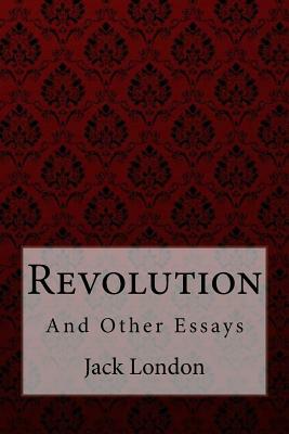 Revolution: And Other Essays by Jack London