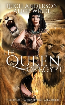 The Queen of Egypt: A Reverse Harem Historical Fantasy Romance by Leigh Anderson, Alice Wilde