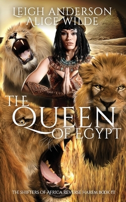 The Queen of Egypt: A Reverse Harem Historical Fantasy Romance by Alice Wilde, Leigh Anderson