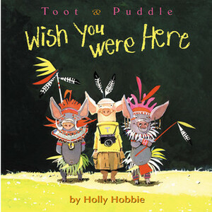 Toot & Puddle: Wish You Were Here by Holly Hobbie