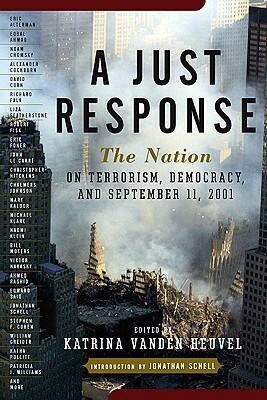 A Just Response: The Nation on Terrorism, Democracy, and September 11, 2001 by Katrina Vanden Heuvel, Jonathan Schell, Christopher Hitchens, Noam Chomsky