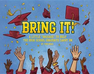 Bring It!: A Little "Baggage" to Help the High School Graduate Carry on by Tom Hegg