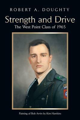 Strength and Drive: The West Point Class of 1965 by Robert a. Doughty