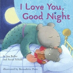 I Love You, Good Night by Jon Buller, Bernadette Pons, Susan Schade