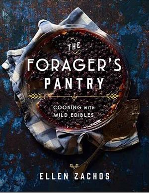 The Forager's Pantry: Cooking with Wild Edibles by Ellen Zachos