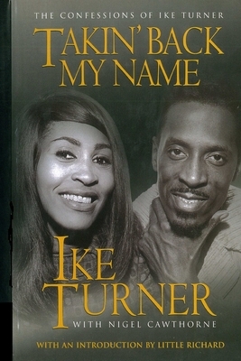 Takin' Back My Name: The Confessions of Ike Turner by Nigel Cawthorne