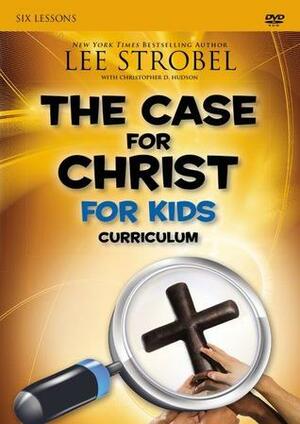 The Case for Christ for Kids Curriculum by Christopher D. Hudson, Lee Strobel