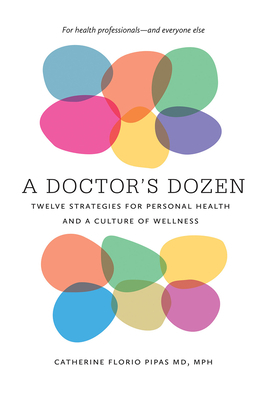 A Doctor's Dozen: Twelve Strategies for Personal Health and a Culture of Wellness by Catherine Florio Pipas