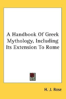 A Handbook of Greek Mythology, Including its Extension to Rome by Herbert J. Rose