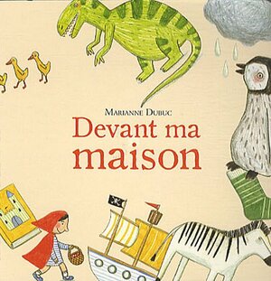 Devant Ma Maison by Marianne Dubuc