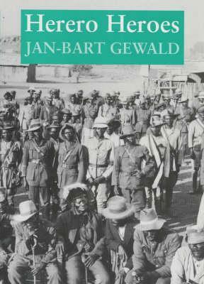 Herero Heroes: A Socio-Political History of the Herero of Namibia, 1890-1923 by Jan-Bart Gewald
