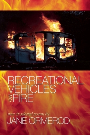 Recreational Vehicles on Fire: New and Selected Poems by Jane Ormerod