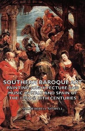 Southern Baroque Art; A Study Of Painting, Architecture And Music In Italy And Spain Of The 17th & 18th Centuries by Sacheverell Sitwell