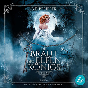 Die Braut des Elfenkönigs - Band 1 by B.E. Pfeiffer