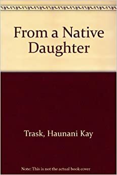From A Native Daughter: Colonialism And Sovereignty In Hawai'i by Haunani-Kay Trask