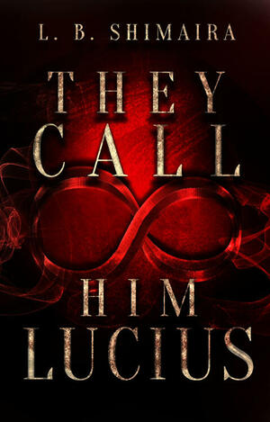 They Call Him Lucius by L.B. Shimaira