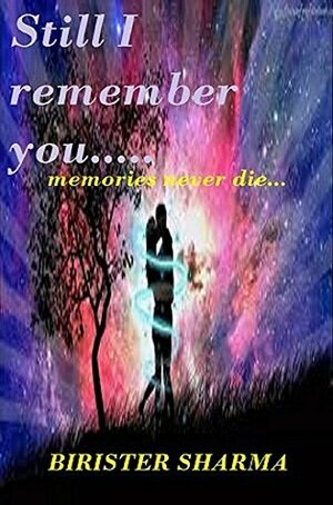 Still I remember You: memories never die by Birister Sharma