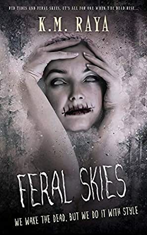 Feral Skies (A Reverse Harem Zombie Apocalypse) by K.M. Raya