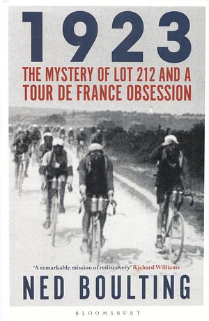 1923: The Mystery of Lot 212 and a Tour de France Obsession by Ned Boulting