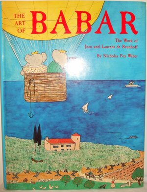 The Art of Babar: The Work of Jean and Laurent de Brunhoff by Nicholas Fox Weber