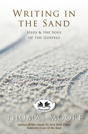 Writing In The Sand: Jesus, Spirituality, and the Soul of the Gospels by Thomas Moore