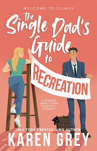 The Single Dad's Guide to Recreation: a steamy small town romantic comedy by Karen Grey