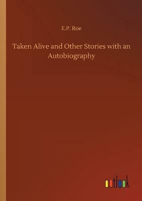 Taken Alive and Other Stories with an Autobiography by E. P. Roe