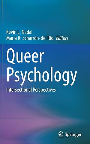 Queer Psychology: Intersectional Perspectives by María R. Scharrón-del Río, Kevin L. Nadal