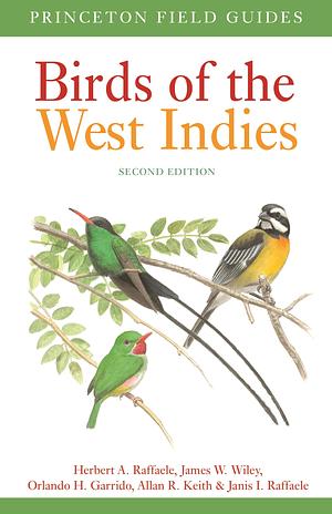 Birds of the West Indies Second Edition by Orlando H. Garrido, James Wiley, Allan Keith, Herbert A. Raffaele, Janis I. Raffaele
