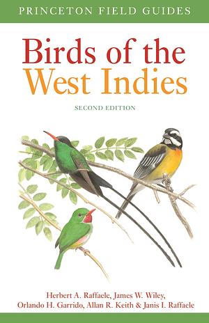 Birds of the West Indies Second Edition by James Wiley, Janis I. Raffaele, Orlando H. Garrido, Herbert A. Raffaele, Allan Keith