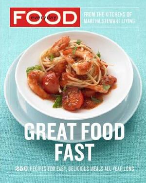 Everyday Food: Great Food Fast: 250 Recipes for Easy, Delicious Meals All Year Long: A Cookbook by Martha Stewart Living Magazine