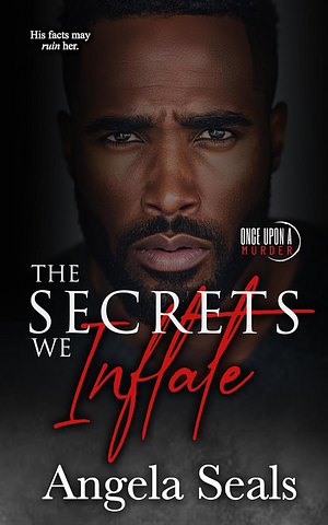 The Secrets We Inflate by Angela Seals