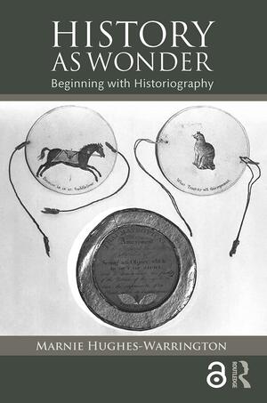 History as Wonder: Beginning with Historiography by Marnie Hughes-Warrington