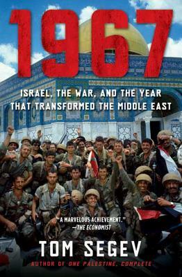 1967: Israel, the War, and the Year That Transformed the Middle East by Tom Segev