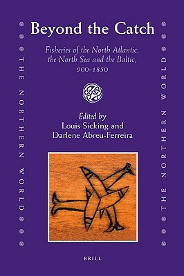 Beyond the Catch: Fisheries of the North Atlantic, the North Sea and the Baltic, 900-1850 by 