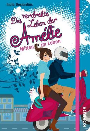 Das verdrehte Leben der Amélie 08. Mitten im Leben by India Desjardins