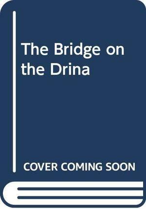 The Bridge on the Drina by Ivo Andrić