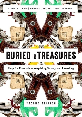 Buried in Treasures: Help for Compulsive Acquiring, Saving, and Hoarding by David Tolin, Gail Steketee, Randy O. Frost