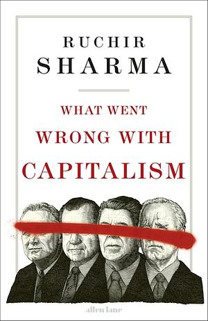 What Went Wrong with Capitalism by Ruchir Sharma